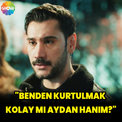 "Benden kurtulmak kolay mı?"