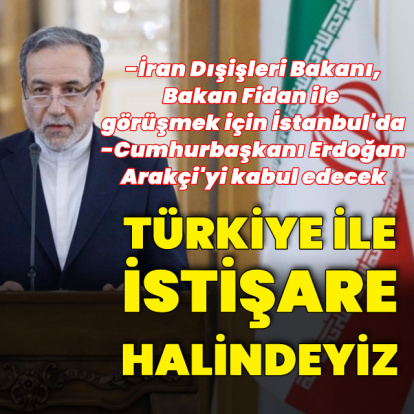 Arakçi: Türkiye ile her zaman yakın istişare halindeyiz