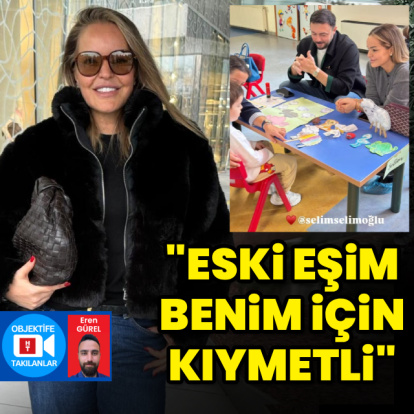 "Eski eşim benim için kıymetli"