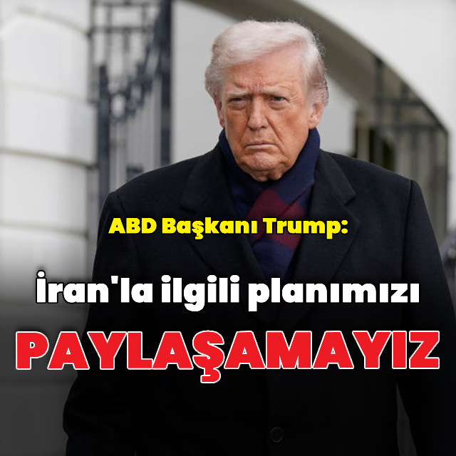 "İran'la ilgili planımızı paylaşamayız"