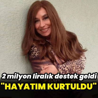 "Hayatım kurtuldu"