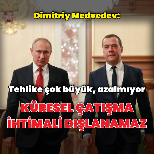 Medvedev: Küresel çatışma ihtimali dışlanamaz