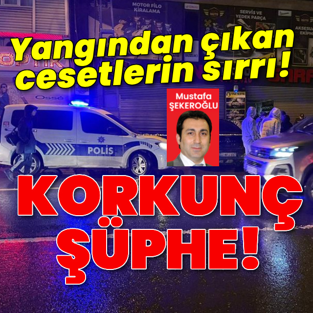 Yangından çıkan cesetlerin sırrı! Korkunç şüphe!