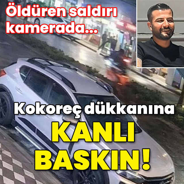 Öldüren saldırı kamerada... Kokoreç dükkanına kanlı baskın!