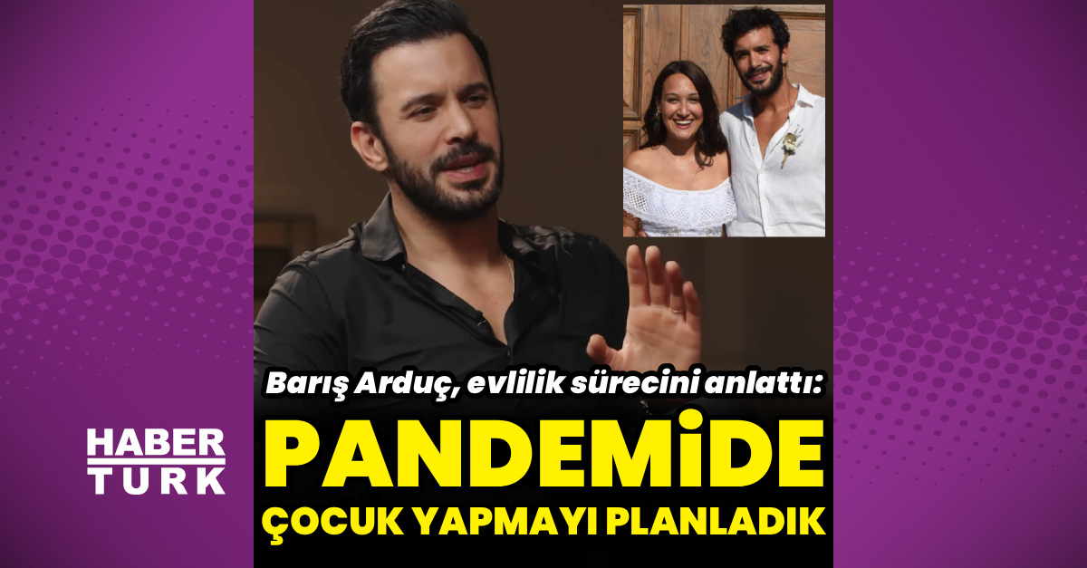 Barış Arduç: Pandemide Çocuk Yapmayı Planladık - Haber