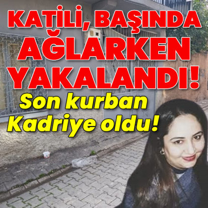 Vahşet! Son kurban Kadriye oldu!