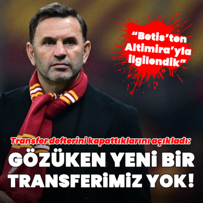 "Gözüken yeni bir transferimiz yok!"