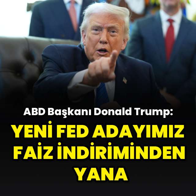 "Yeni Fed adayımız faiz indiriminden yana"