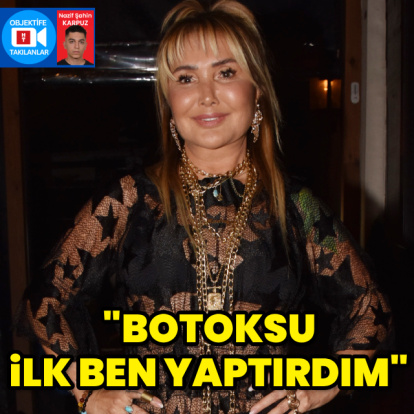 "Botoksu ilk yaptıran benim"