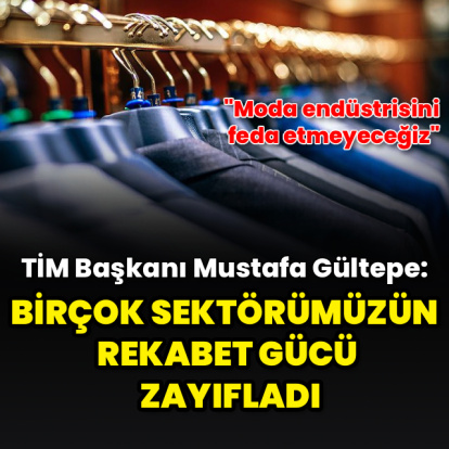 "Birçok sektörümüzün rekabet gücü zayıfladı"
