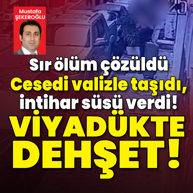 Cansız bedeni valizle taşıdı, intihar süsü verdi!