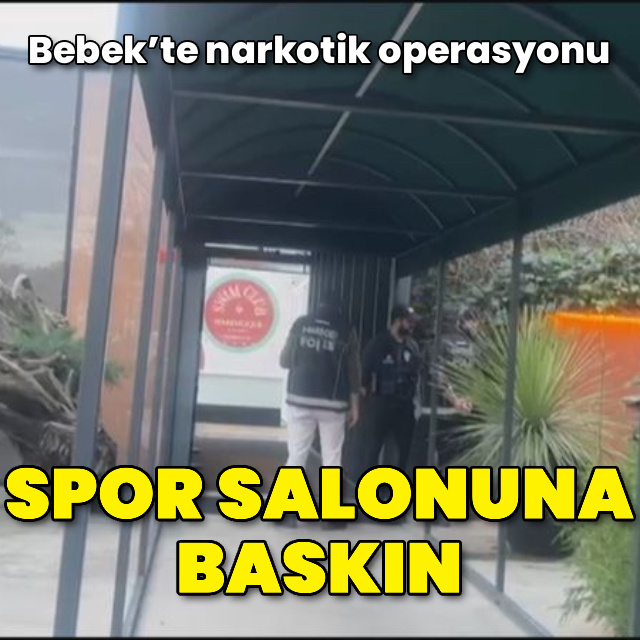 Bebek'teki spor salonuna narkotik operasyonu