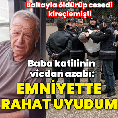 Baba katilinin vicdan azabı: Emniyette rahat uyudum!