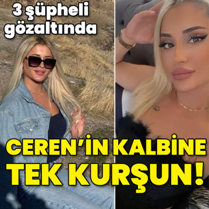 Ceren'in göğsüne tek kurşun! 3 kişi gözaltında!