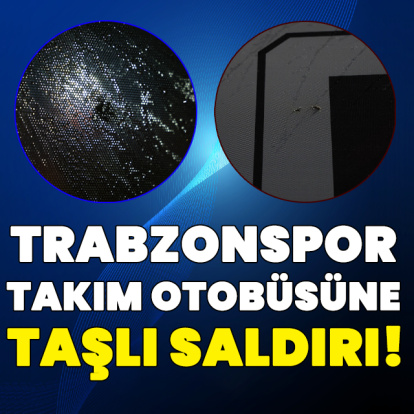 Trabzonspor takım otobüsüne taşlı saldırı!
