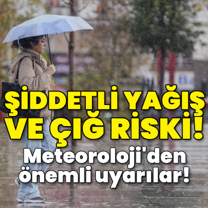 Şiddetli yağış ve çığ tehlikesi! Meteoroloji'den önemli uyarılar!