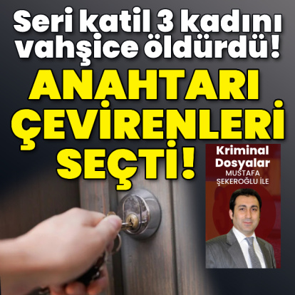 Anahtarı çevirenleri seçti! Seri katil 3 kadını vahşice öldürdü!