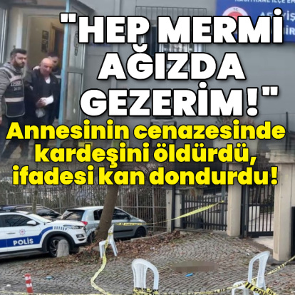 Annesinin cenazesinde kardeşini öldürdü, ifadesi kan dondurdu!