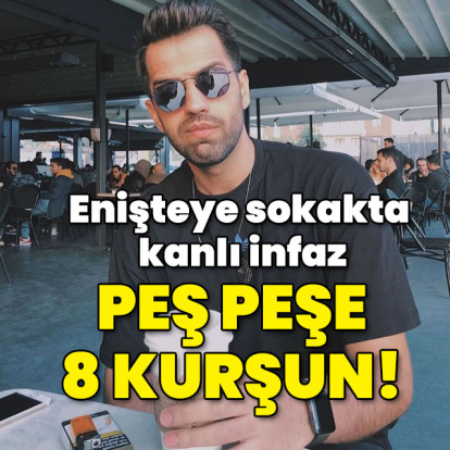 Enişteye sokakta kanlı infaz! 8 kurşun!