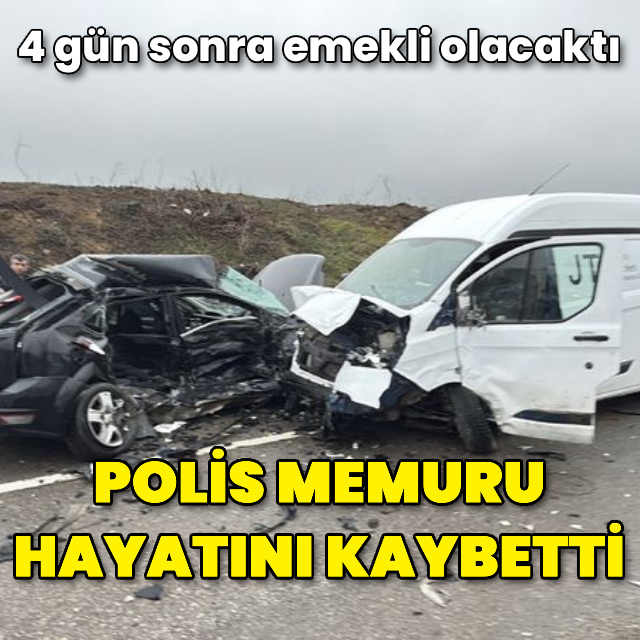 Polis memuru, emekliliğine 4 gün kala kazada hayatını kaybetti