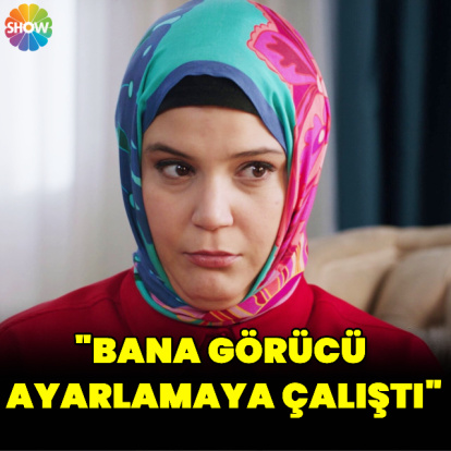 "Bana görücü ayarlamaya çalıştı"