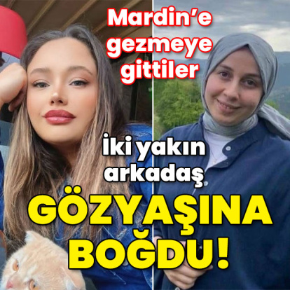 Mardin'e gezmeye gittiler... İki yakın arkadaş ağlattı!