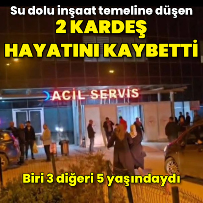 Su dolu inşaat temeline düşen 2 kardeş öldü