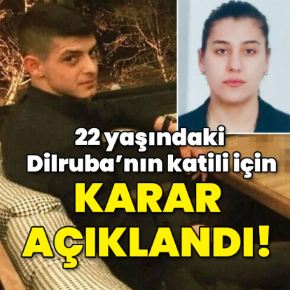 22 yaşındaki Dilruba'nın katili için karar açıklandı!
