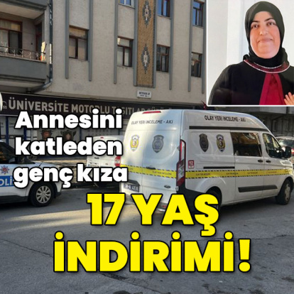 Annesini katleden genç kıza 17 yaş indirimi!