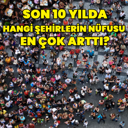 Son 10 yılda en çok hangi şehirlerin nüfusu arttı?