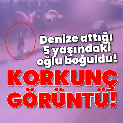 Bursa'da vahşet! Denize attığı 5 yaşındaki oğlu boğuldu!