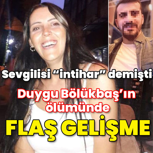 Sevgilisi "intihar" demişti... Duygu'nun ölümünde sıcak gelişme!