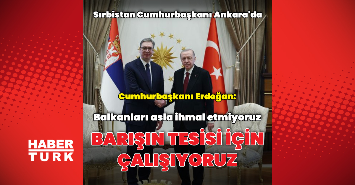 Cumhurbaşkanı Erdoğan, Aleksandar Vucic ile Ankara'da görüşmek üzere bir araya geldi - Dış Haberler