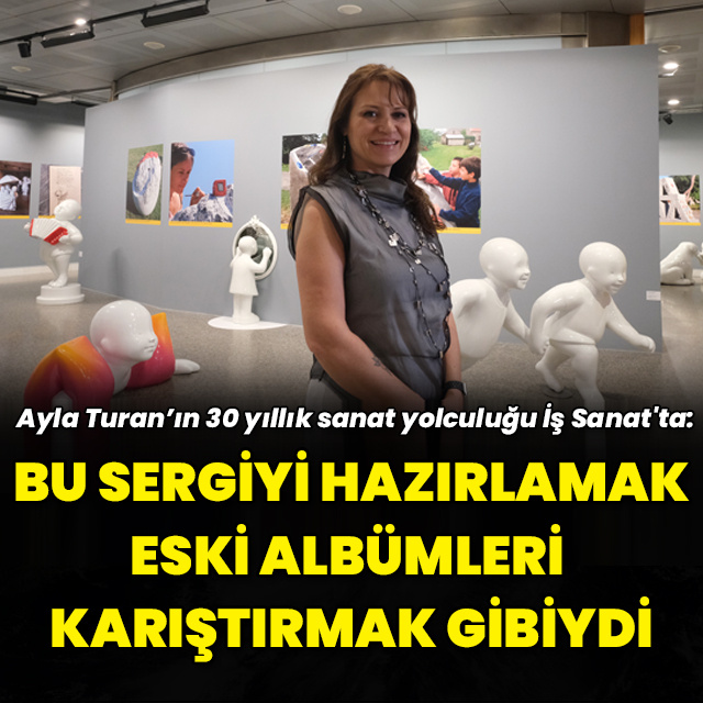 Ayla Turan’ın 30 yıllık sanat yolculuğu İş Sanat'ta