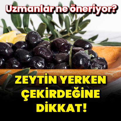 Zeytin yerken çekirdeğine dikkat!