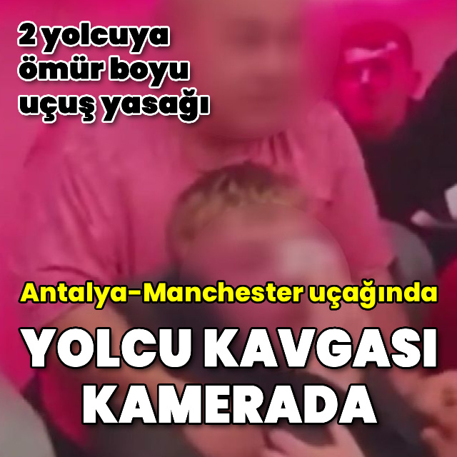 Antalya-Manchester uçağında yolcu kavgası kamerada
