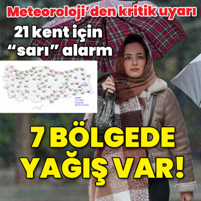 21 il için "sarı" alarm! 7 bölgede yağış var!