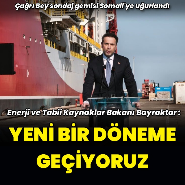 Çağrı Bey sondaj gemisi Somali'ye uğurlandı