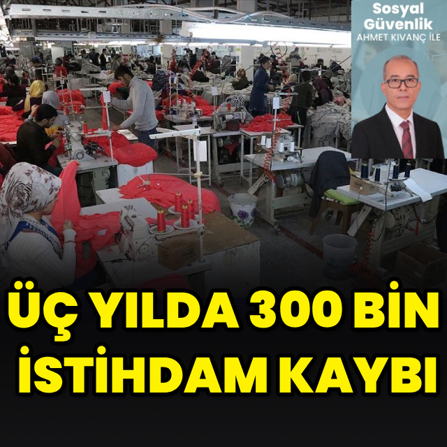 Üç yılda 300 bin istihdam kaybı