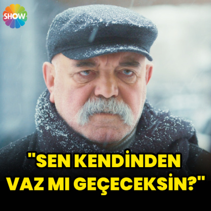 "Kendinden vaz mı geçeceksin?"