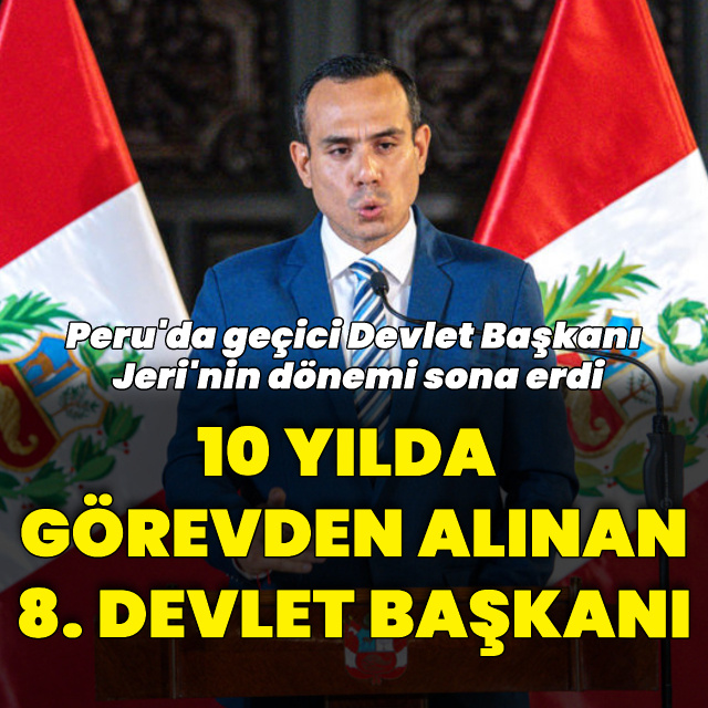 Peru'da geçici Devlet Başkanı Jeri görevden alındı