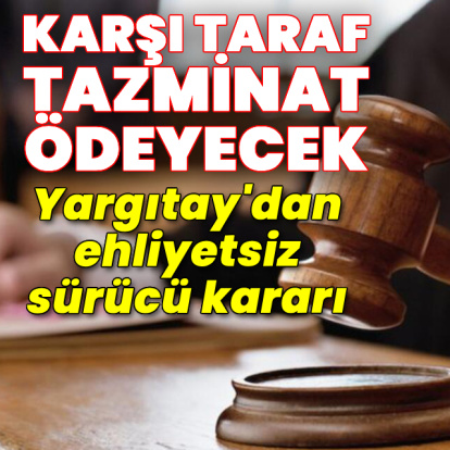 Yargıtay'dan ehliyetsiz sürücü kararı: Karşı taraf tazminat ödeyecek