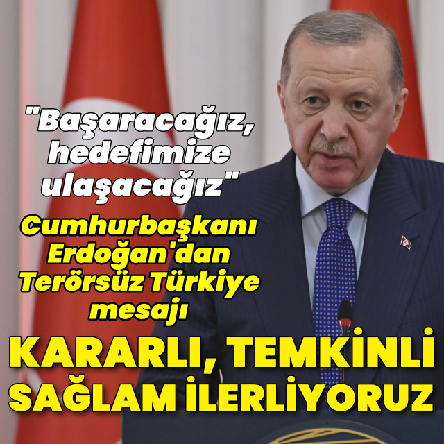 Cumhurbaşkanı Erdoğan'dan Terörsüz Türkiye mesajı: Başaracağız, hedefimize ulaşacağız