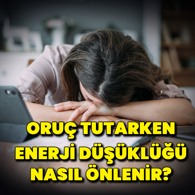 Oruç tutarken enerji düşüklüğü nasıl önlenir?