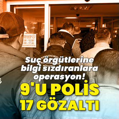 9'u polis 17 kişi için gözaltı kararı