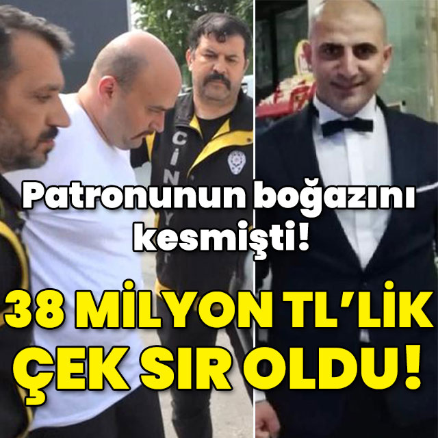 Patronunun boğazını kesmişti! 38 milyon TL'lik çek kayıp!