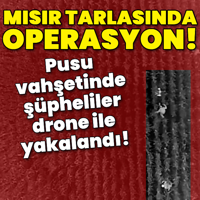 Pusu vahşetinde şüpheliler drone ile yakalandı!