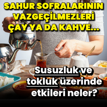 Sahurda çay ya da kahve vücudu nasıl etkiler?