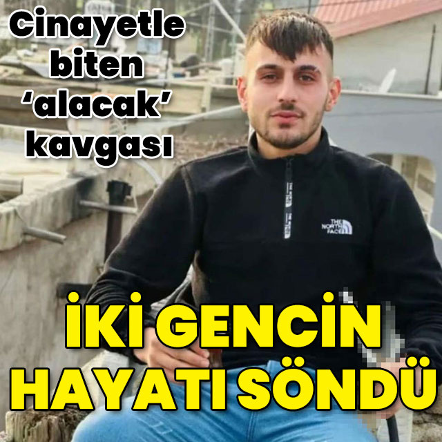 Cinayetle biten 'alacak' kavgası! İki gencin hayatı söndü!