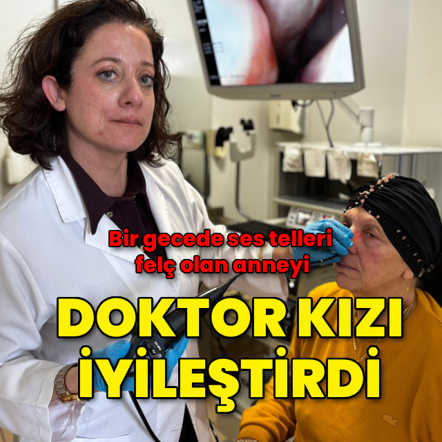 Bir gecede ses telleri felç olan anneyi doktor kızı iyileştirdi